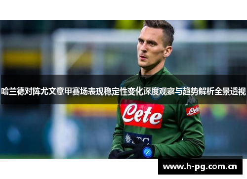 哈兰德对阵尤文意甲赛场表现稳定性变化深度观察与趋势解析全景透视